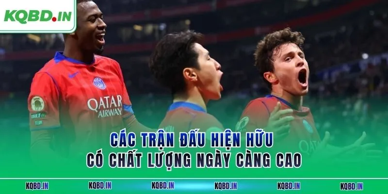 Các trận đấu hiện hữu có chất lượng ngày càng cao