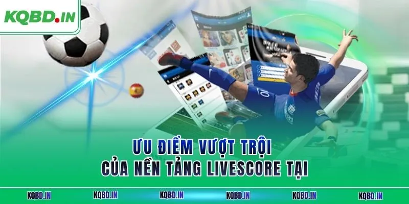 Livescore 62 Ưu điểm vượt trội của nền tảng livescore tại KQBĐ